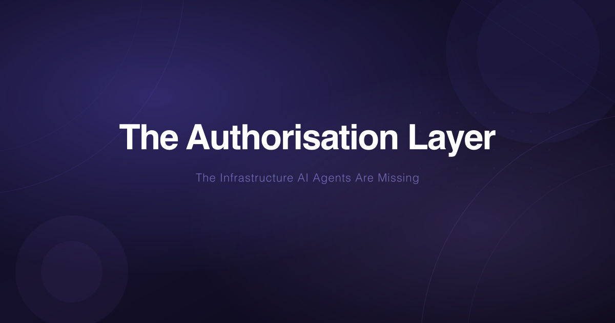 The Authorisation Layer: The Infrastructure AI Agents Are Missing